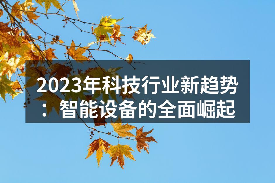 2023年科技行业新趋势：智能设备的全面崛起