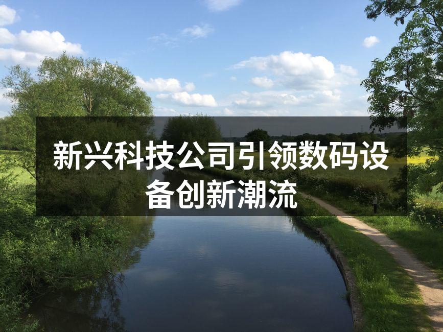 新兴科技公司引领数码设备创新潮流